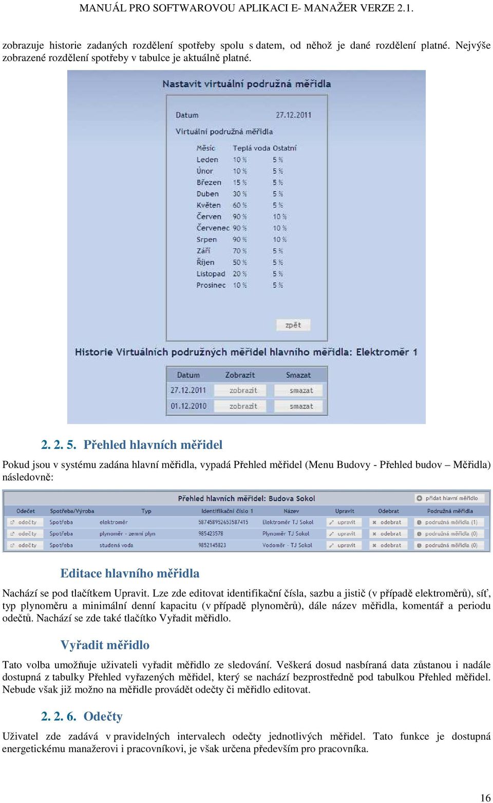 Lze zde editovat identifikační čísla, sazbu a jistič (v případě elektroměrů), síť, typ plynoměru a minimální denní kapacitu (v případě plynoměrů), dále název měřidla, komentář a periodu odečtů.