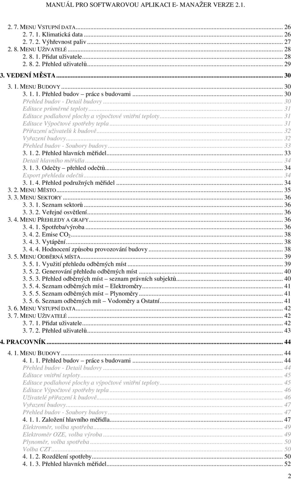 .. 31 Editace podlahové plochy a výpočtové vnitřní teploty... 31 Editace Výpočtové spotřeby tepla... 31 Přiřazení uživatelů k budově... 32 Vyřazení budovy... 32 Přehled budov - Soubory budovy... 33 3.