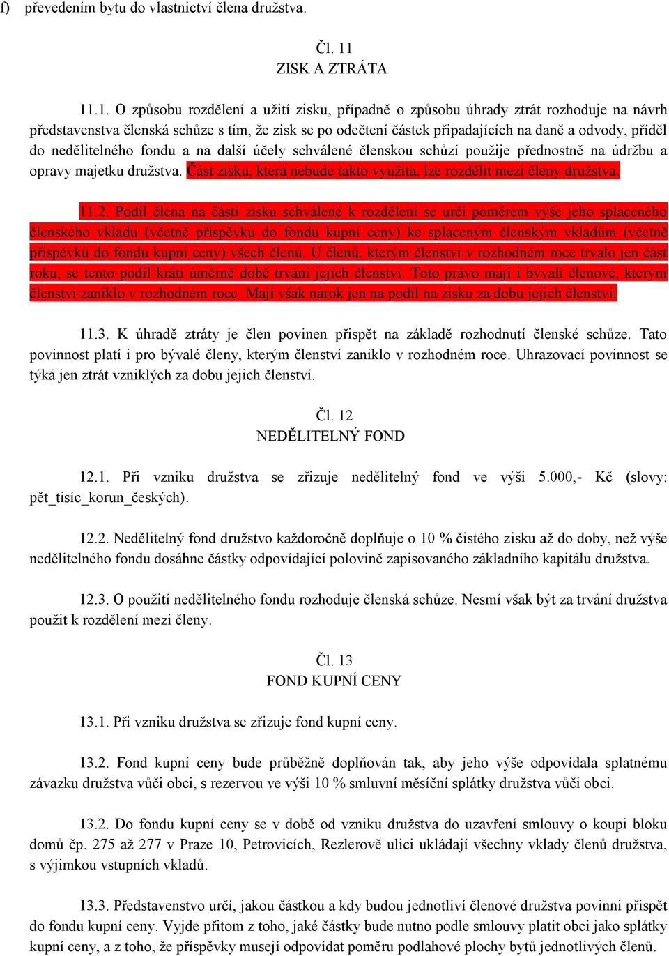 .1. O způsobu rozdělení a užití zisku, případně o způsobu úhrady ztrát rozhoduje na návrh představenstva členská schůze s tím, že zisk se po odečtení částek připadajících na daně a odvody, příděl do