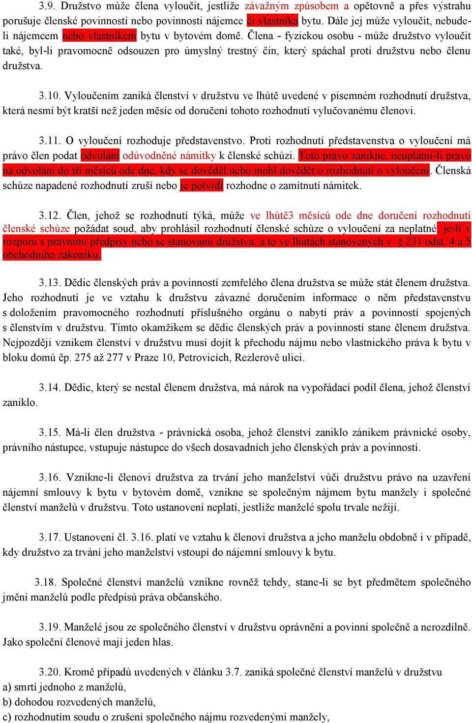 Člena - fyzickou osobu - může družstvo vyloučit také, byl-li pravomocně odsouzen pro úmyslný trestný čin, který spáchal proti družstvu nebo členu družstva. 3.10.