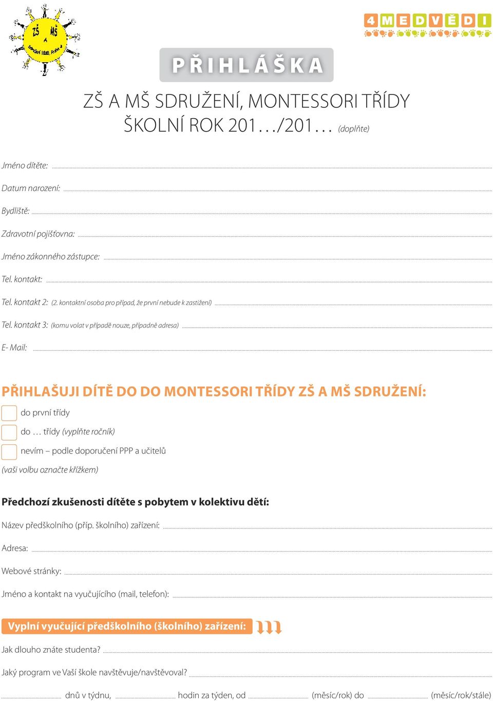 kontakt 3: (komu volat v případě nouze, případně adresa) E- Mail: PŘIHLAŠUJI DÍTĚ DO DO MONTESSORI TŘÍDY ZŠ A MŠ SDRUŽENÍ: do první třídy do třídy (vyplňte ročník) nevím podle doporučení PPP a