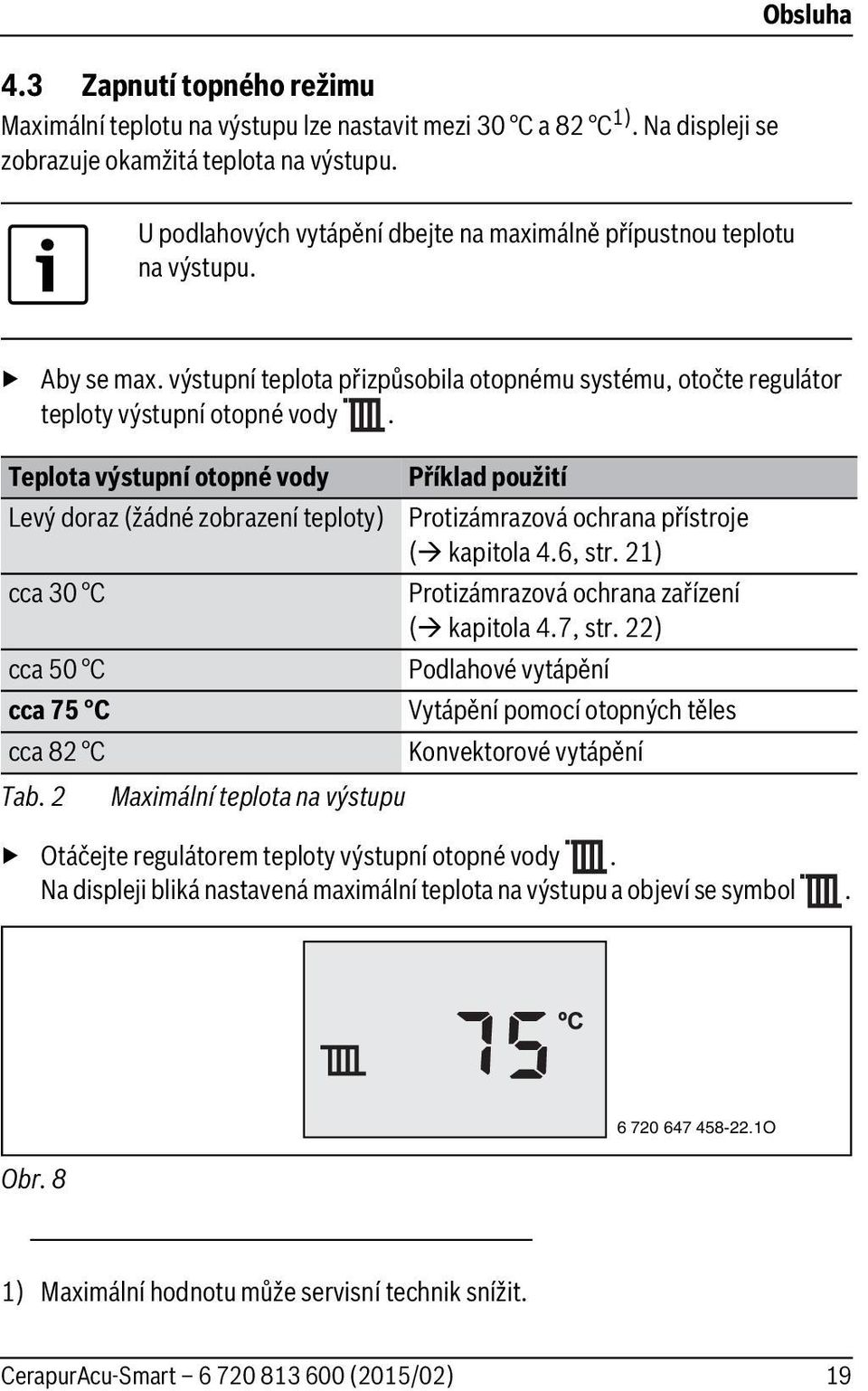 Teplota výstupní otopné vody Levý doraz (žádné zobrazení teploty) cca 30 C cca 50 C cca 75 C Příklad použití Protizámrazová ochrana přístroje ( kapitola 4.6, str.