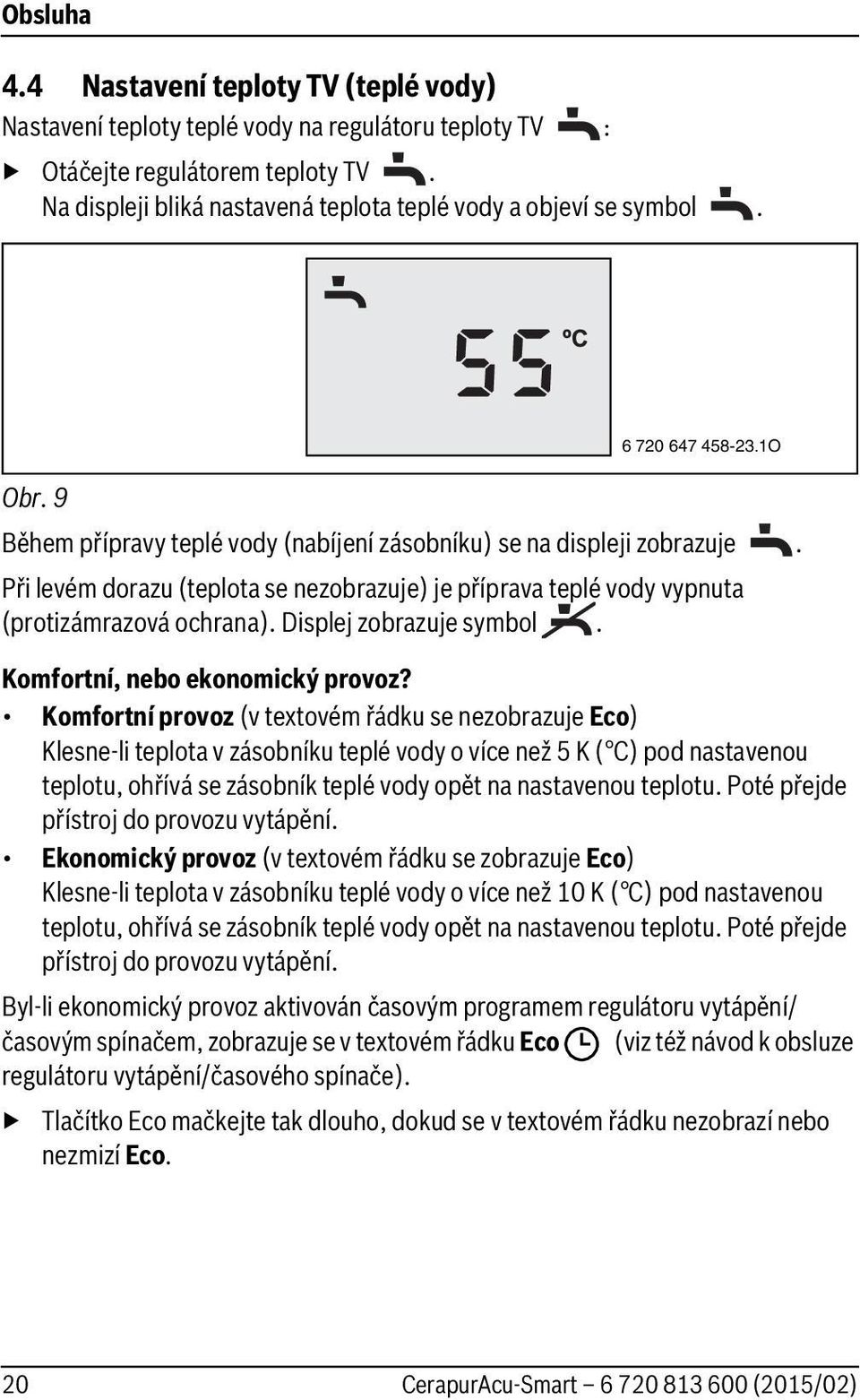 Při levém dorazu (teplota se nezobrazuje) je příprava teplé vody vypnuta (protizámrazová ochrana). Displej zobrazuje symbol. Komfortní, nebo ekonomický provoz?