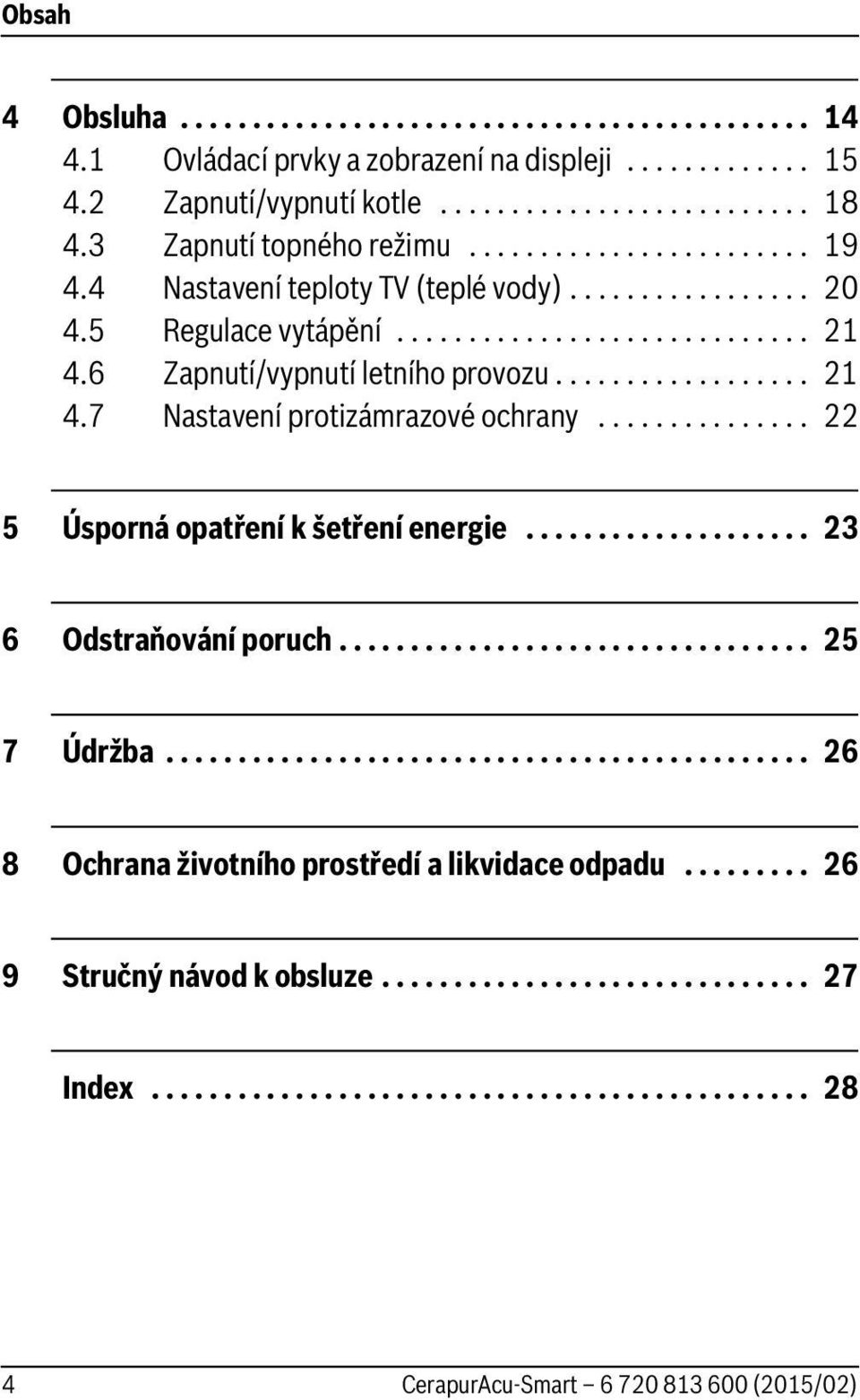 ................. 21 4.7 Nastavení protizámrazové ochrany............... 22 5 Úsporná opatření k šetření energie.................... 23 6 Odstraňování poruch................................. 25 7 Údržba.