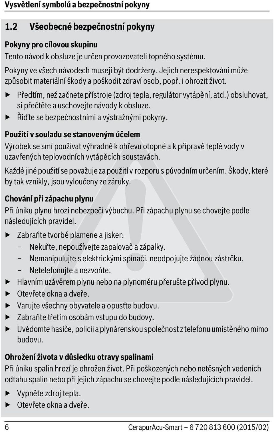 Předtím, než začnete přístroje (zdroj tepla, regulátor vytápění, atd.) obsluhovat, si přečtěte a uschovejte návody k obsluze. Řiďte se bezpečnostními a výstražnými pokyny.