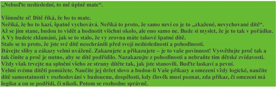 Stalo se to proto, že jste své dítě neochránili před svojí nedůsledností a pohodlností. Dávejte sliby a zákazy velmi uváženě. Zakazujete a přikazujete je to vaše povinnost!