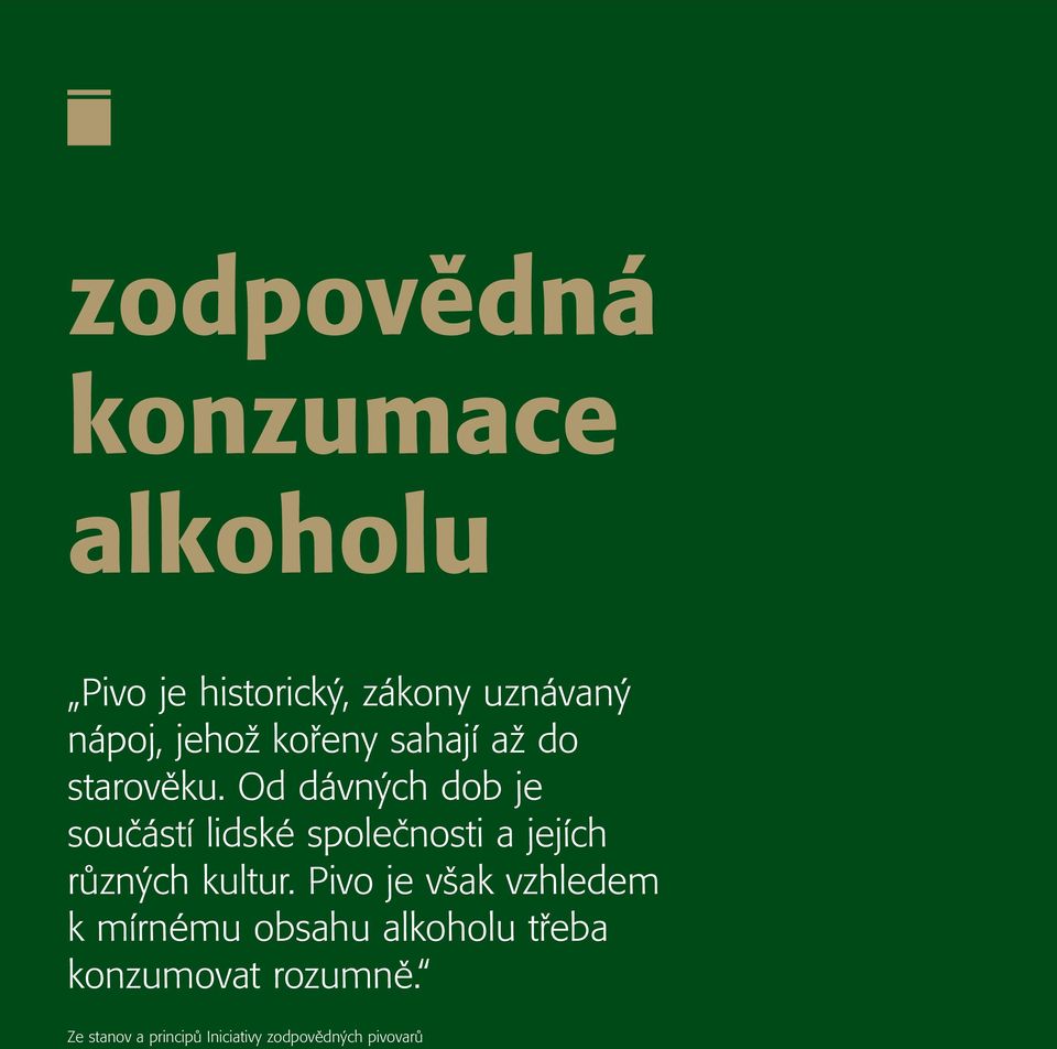 Od dávných dob je součástí lidské společnosti a jejích různých kultur.