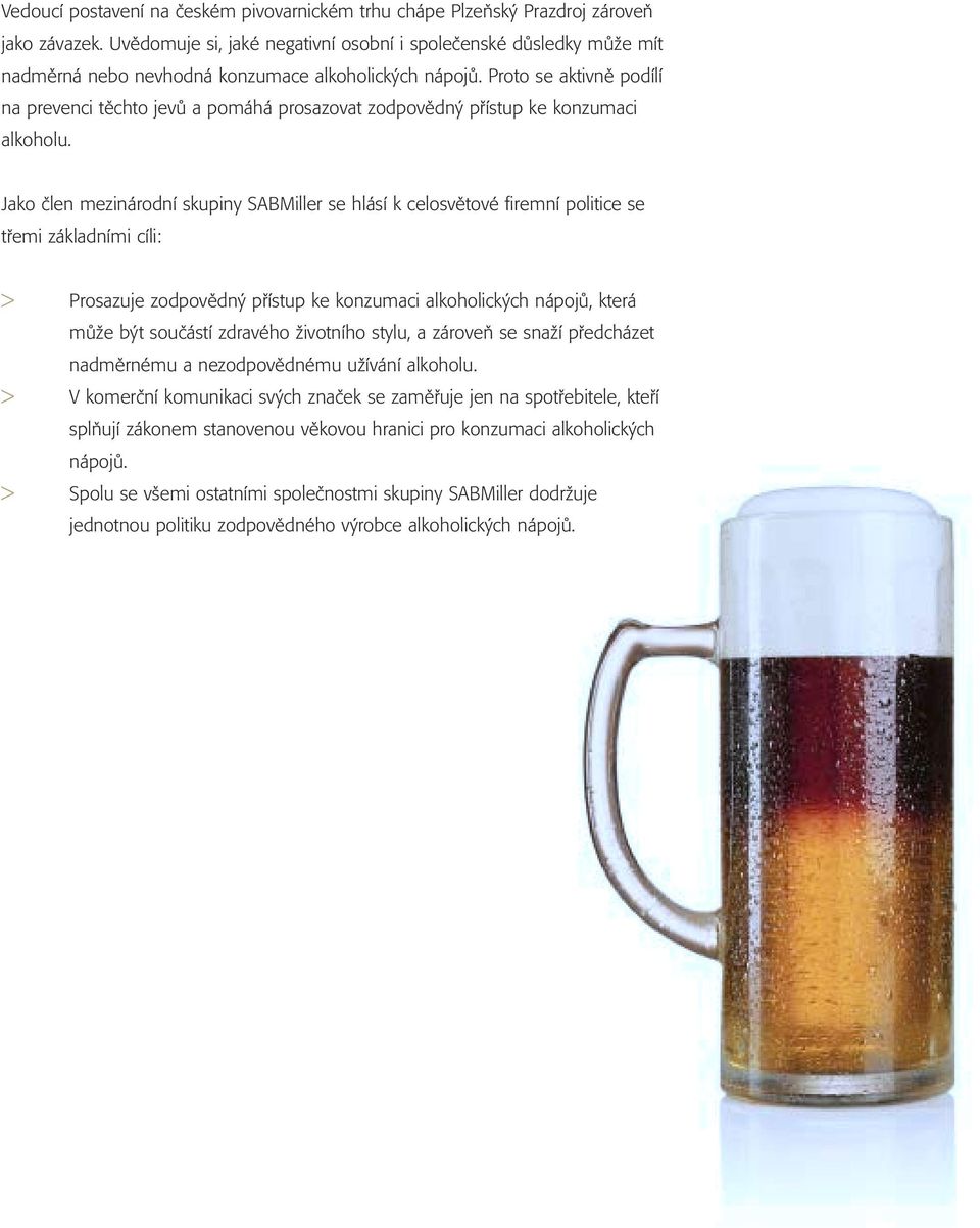 Proto se aktivně podílí na prevenci těchto jevů a pomáhá prosazovat zodpovědný přístup ke konzumaci alkoholu.
