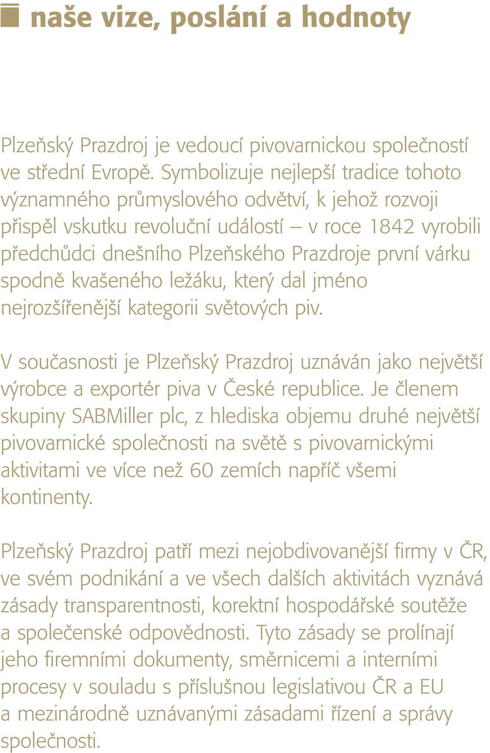 spodně kvašeného ležáku, který dal jméno nejrozšířenější kategorii světových piv. V současnosti je Plzeňský Prazdroj uznáván jako největší výrobce a exportér piva v České republice.
