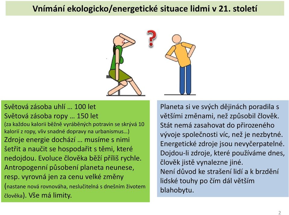 musíme s nimi šetřit a naučit se hospodařit s těmi, které nedojdou. Evoluce člověka běží příliš rychle. Antropogenní působení planeta neunese, resp.