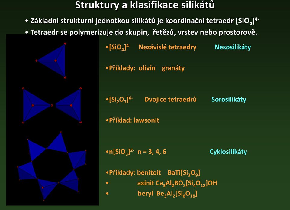 [SiO 4 ] 4- Nezávislé tetraedry Nesosilikáty Příklady: olivín granáty [Si 2 O 7 ] 6- Dvojice tetraedrů