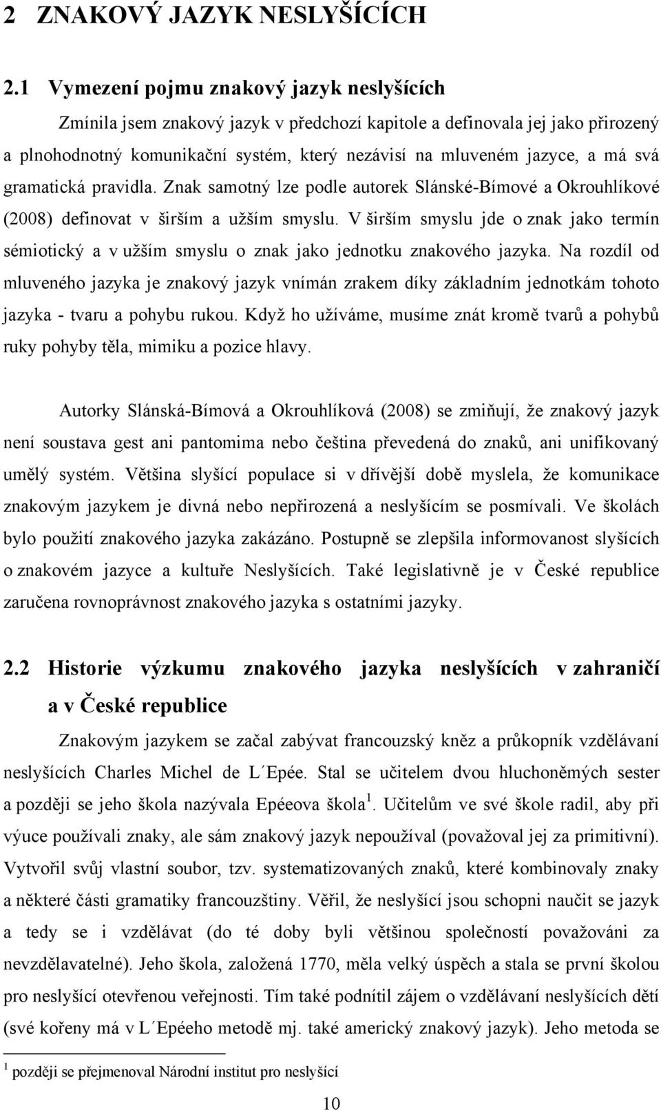 svá gramatická pravidla. Znak samotný lze podle autorek Slánské-Bímové a Okrouhlíkové (2008) definovat v širším a užším smyslu.