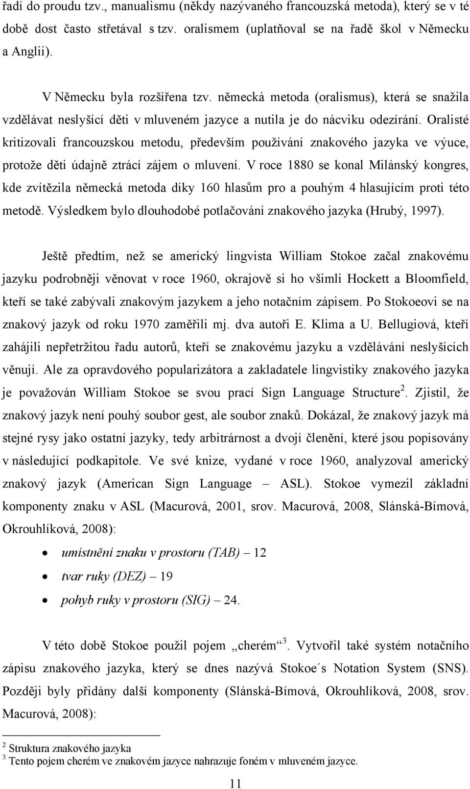 Oralisté kritizovali francouzskou metodu, především používání znakového jazyka ve výuce, protože děti údajně ztrácí zájem o mluvení.