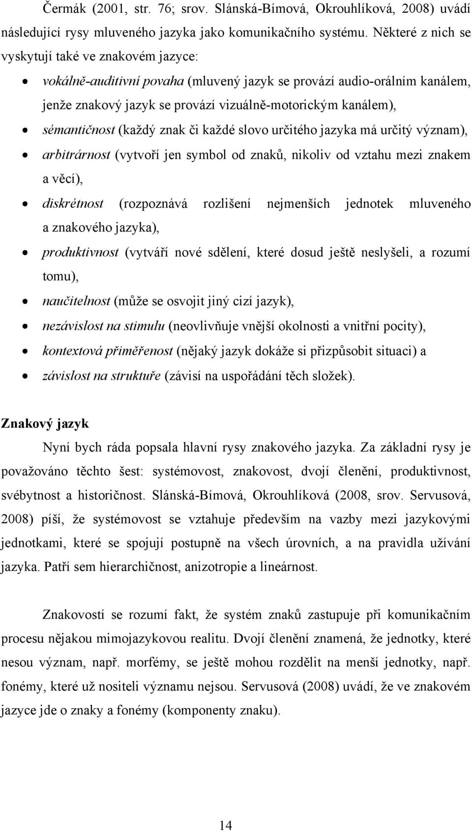 sémantičnost (každý znak či každé slovo určitého jazyka má určitý význam), arbitrárnost (vytvoří jen symbol od znaků, nikoliv od vztahu mezi znakem a věcí), diskrétnost (rozpoznává rozlišení
