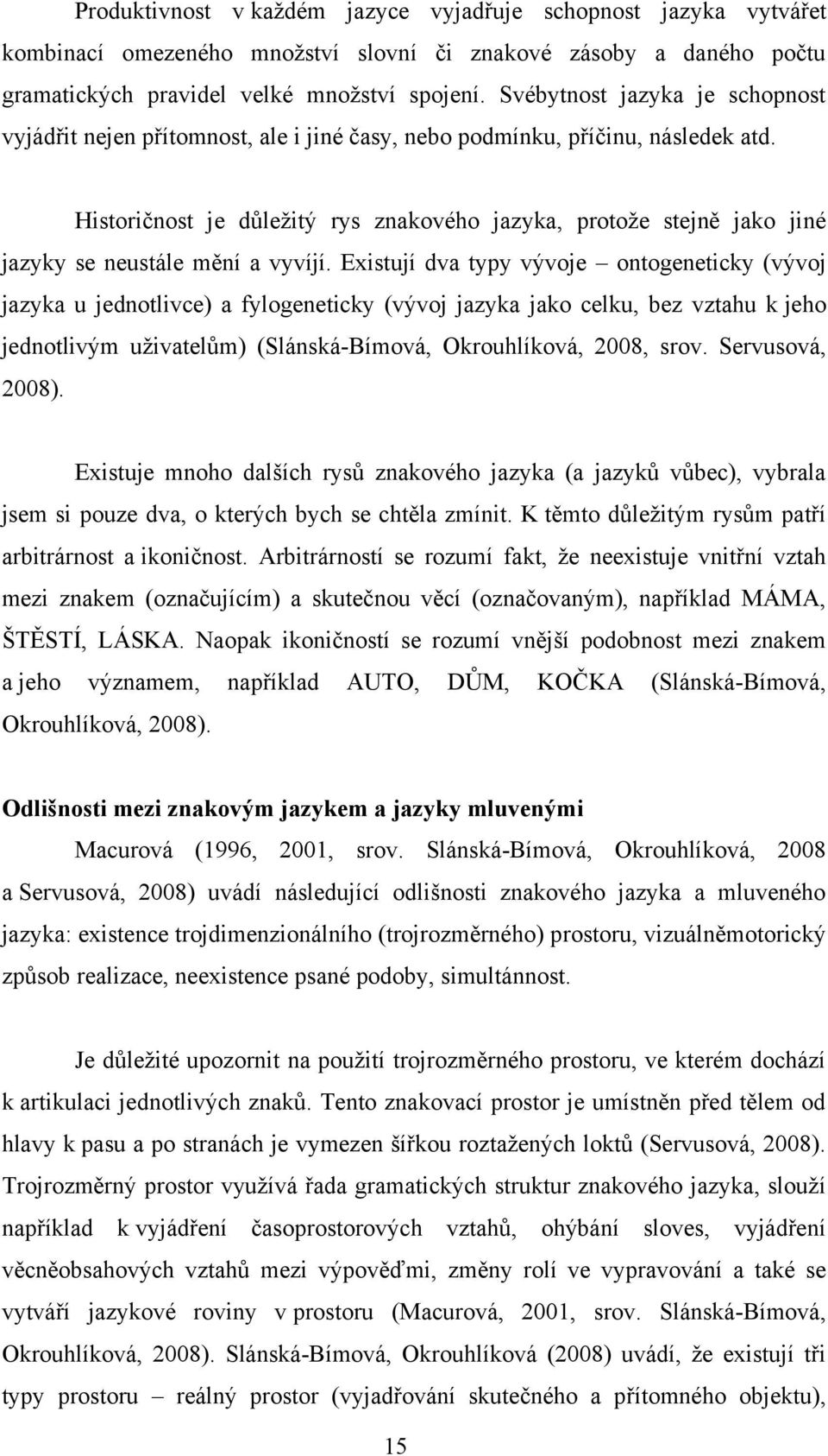 Historičnost je důležitý rys znakového jazyka, protože stejně jako jiné jazyky se neustále mění a vyvíjí.