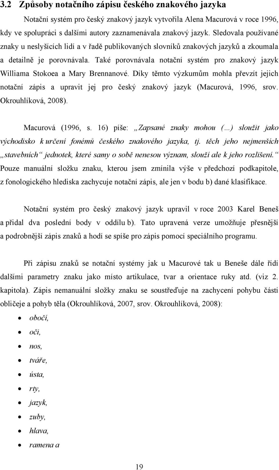 Také porovnávala notační systém pro znakový jazyk Williama Stokoea a Mary Brennanové.