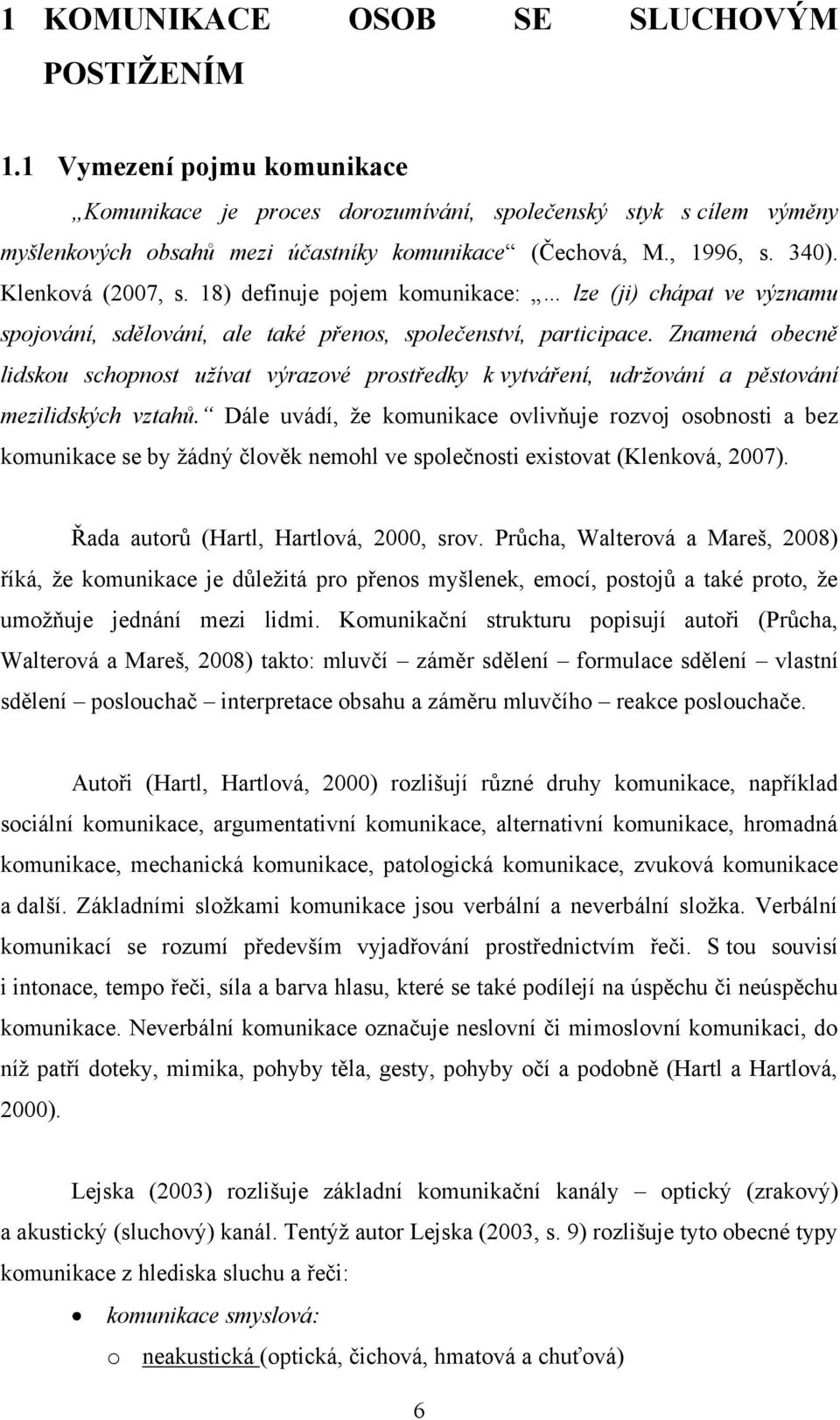 Znamená obecně lidskou schopnost užívat výrazové prostředky k vytváření, udržování a pěstování mezilidských vztahů.