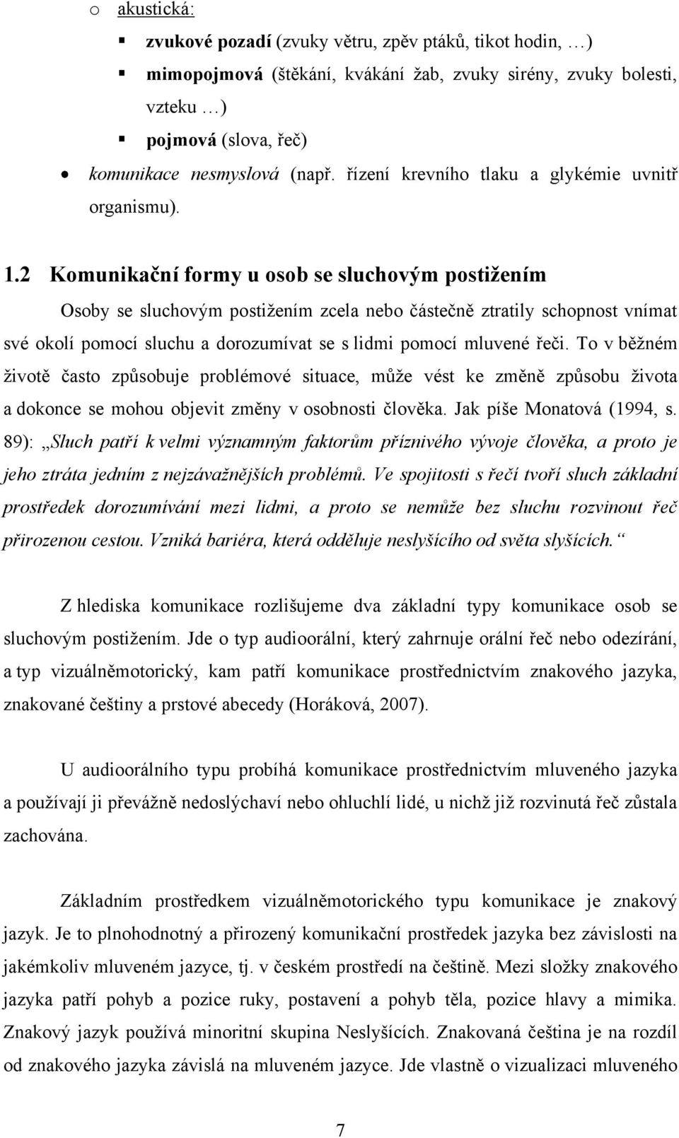 2 Komunikační formy u osob se sluchovým postiţením Osoby se sluchovým postižením zcela nebo částečně ztratily schopnost vnímat své okolí pomocí sluchu a dorozumívat se s lidmi pomocí mluvené řeči.