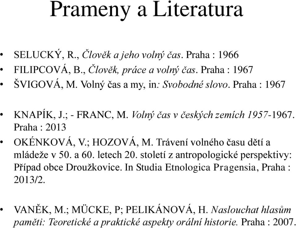 ; HOZOVÁ, M. Trávení volného času dětí a mládeže v 50. a 60. letech 20. století z antropologické perspektivy: Případ obce Droužkovice.