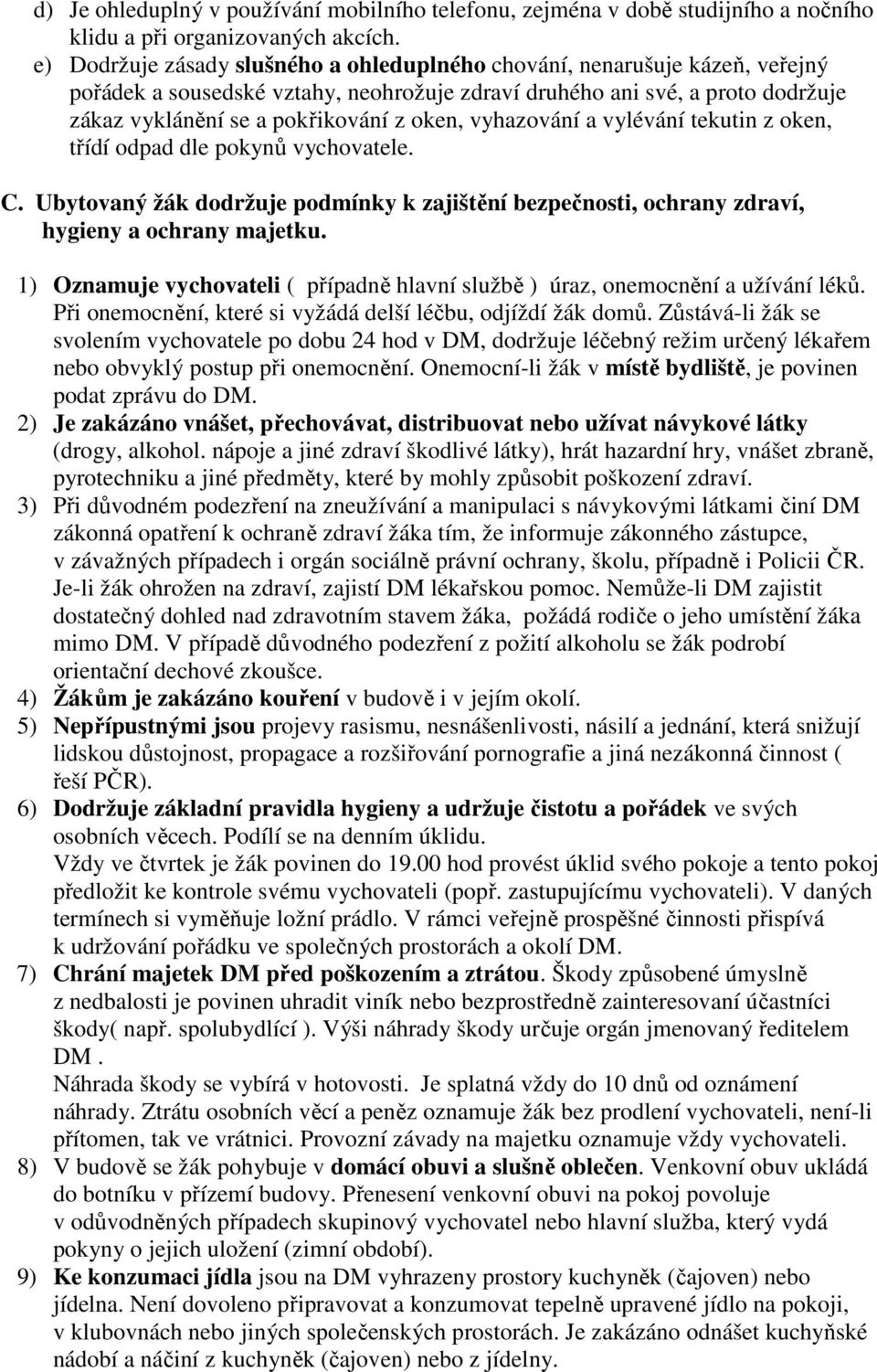 vyhazování a vylévání tekutin z oken, třídí odpad dle pokynů vychovatele. C. Ubytovaný žák dodržuje podmínky k zajištění bezpečnosti, ochrany zdraví, hygieny a ochrany majetku.