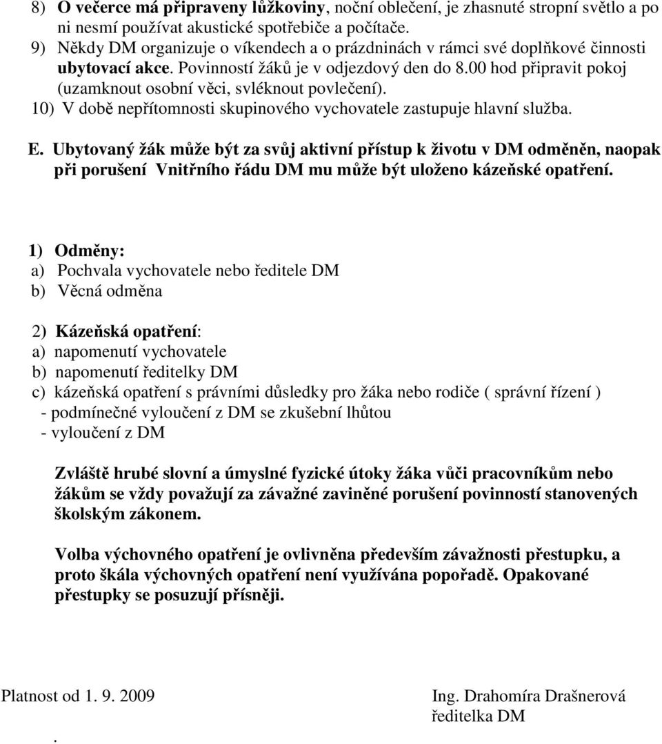 00 hod připravit pokoj (uzamknout osobní věci, svléknout povlečení). 10) V době nepřítomnosti skupinového vychovatele zastupuje hlavní služba. E.