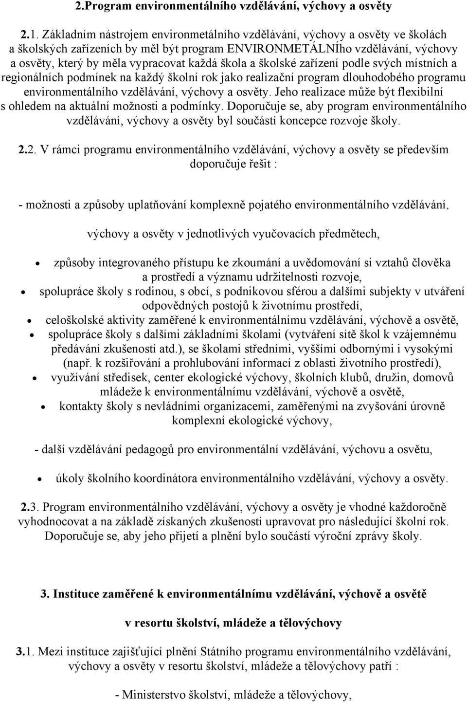 škola a školské zařízení podle svých místních a regionálních podmínek na každý školní rok jako realizační program dlouhodobého programu environmentálního vzdělávání, výchovy a osvěty.