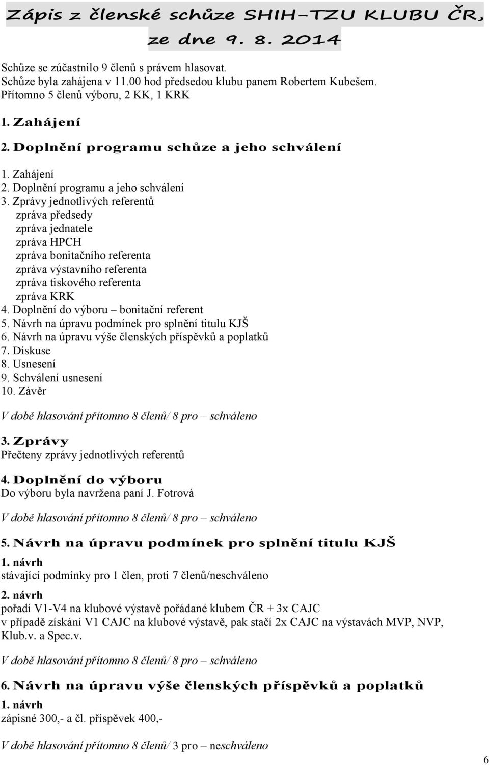 Zprávy jednotlivých referentů zpráva předsedy zpráva jednatele zpráva HPCH zpráva bonitačního referenta zpráva výstavního referenta zpráva tiskového referenta zpráva KRK 4.