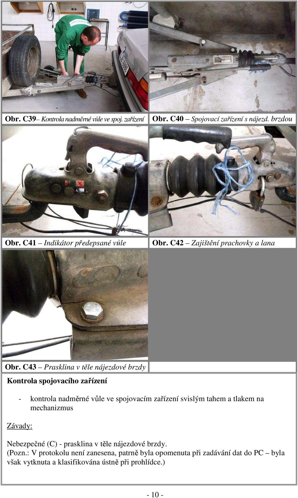 C43 Prasklina v těle nájezdové brzdy Kontrola spojovacího zařízení - kontrola nadměrné vůle ve spojovacím zařízení svislým tahem a