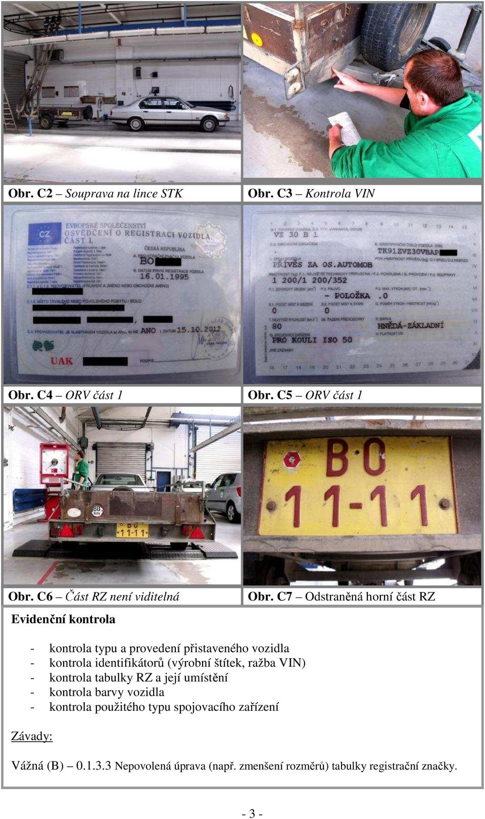 C7 Odstraněná horní část RZ - kontrola typu a provedení přistaveného vozidla - kontrola identifikátorů (výrobní štítek,