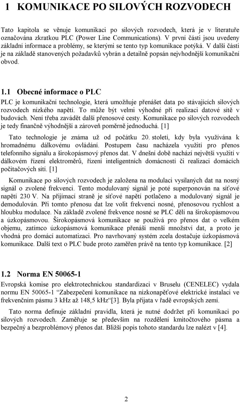 V další části je na základě stanovených požadavků vybrán a detailně popsán nejvhodnější komunikační obvod. 1.