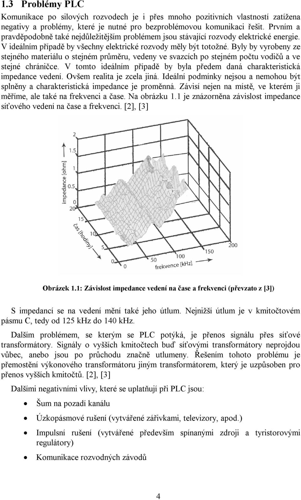 Byly by vyrobeny ze stejného materiálu o stejném průměru, vedeny ve svazcích po stejném počtu vodičů a ve stejné chráničce.