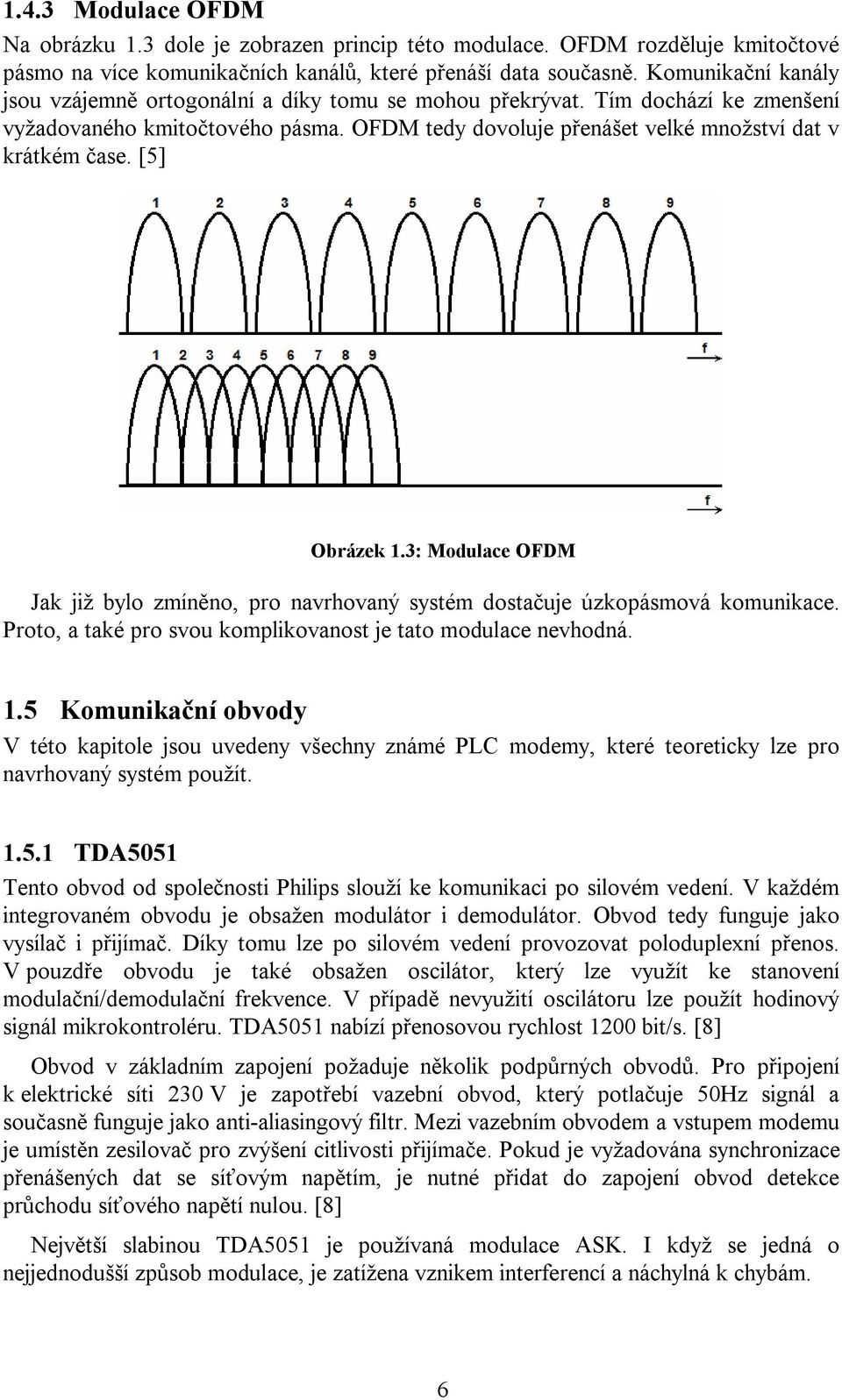 [5] Obrázek 1.3: Modulace OFDM Jak již bylo zmíněno, pro navrhovaný systém dostačuje úzkopásmová komunikace. Proto, a také pro svou komplikovanost je tato modulace nevhodná. 1.5 Komunikační obvody V této kapitole jsou uvedeny všechny známé PLC modemy, které teoreticky lze pro navrhovaný systém použít.