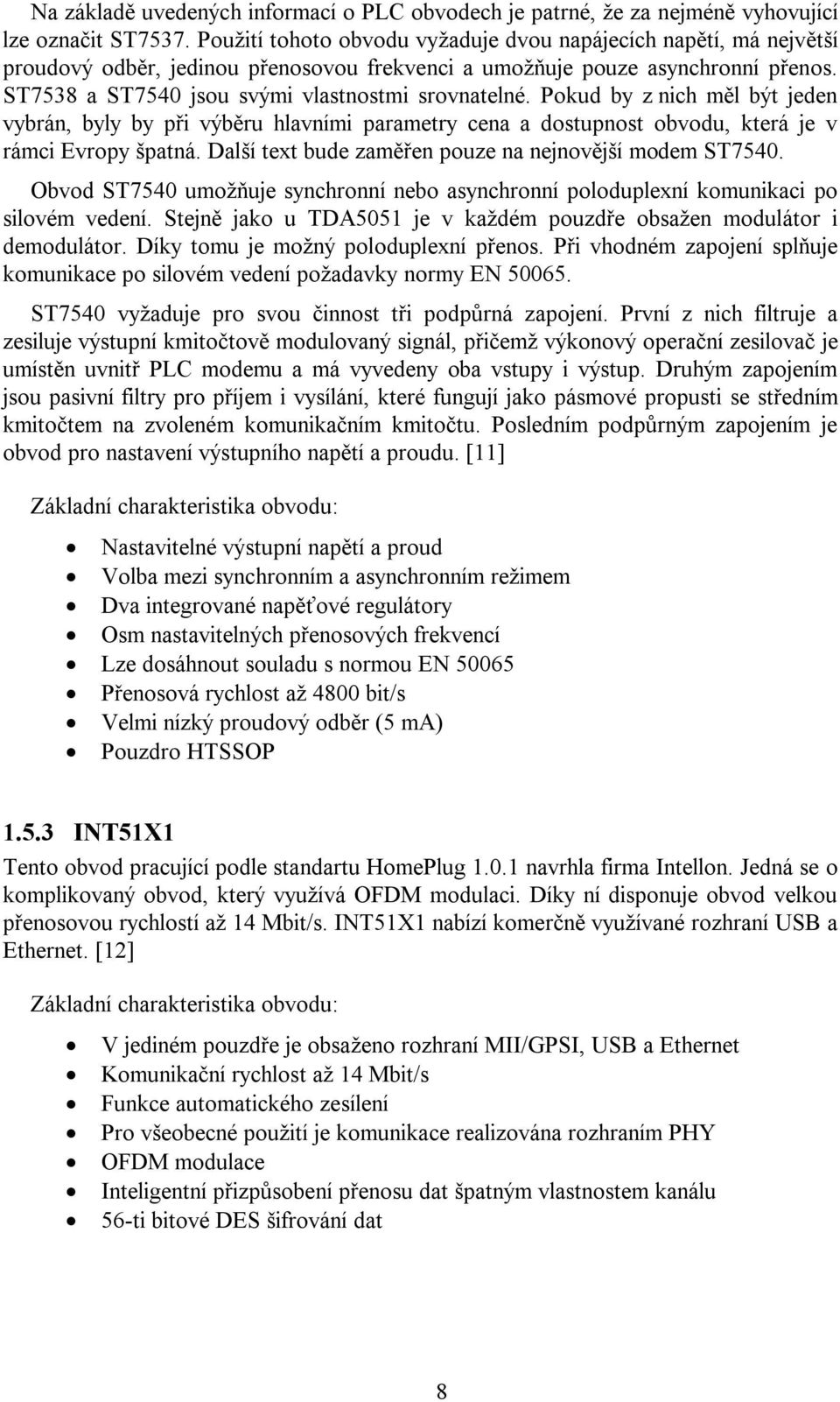 Pokud by z nich měl být jeden vybrán, byly by při výběru hlavními parametry cena a dostupnost obvodu, která je v rámci Evropy špatná. Další text bude zaměřen pouze na nejnovější modem ST7540.