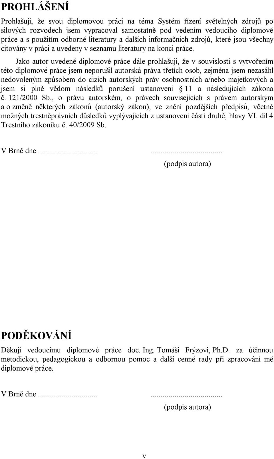Jako autor uvedené diplomové práce dále prohlašuji, že v souvislosti s vytvořením této diplomové práce jsem neporušil autorská práva třetích osob, zejména jsem nezasáhl nedovoleným způsobem do cizích