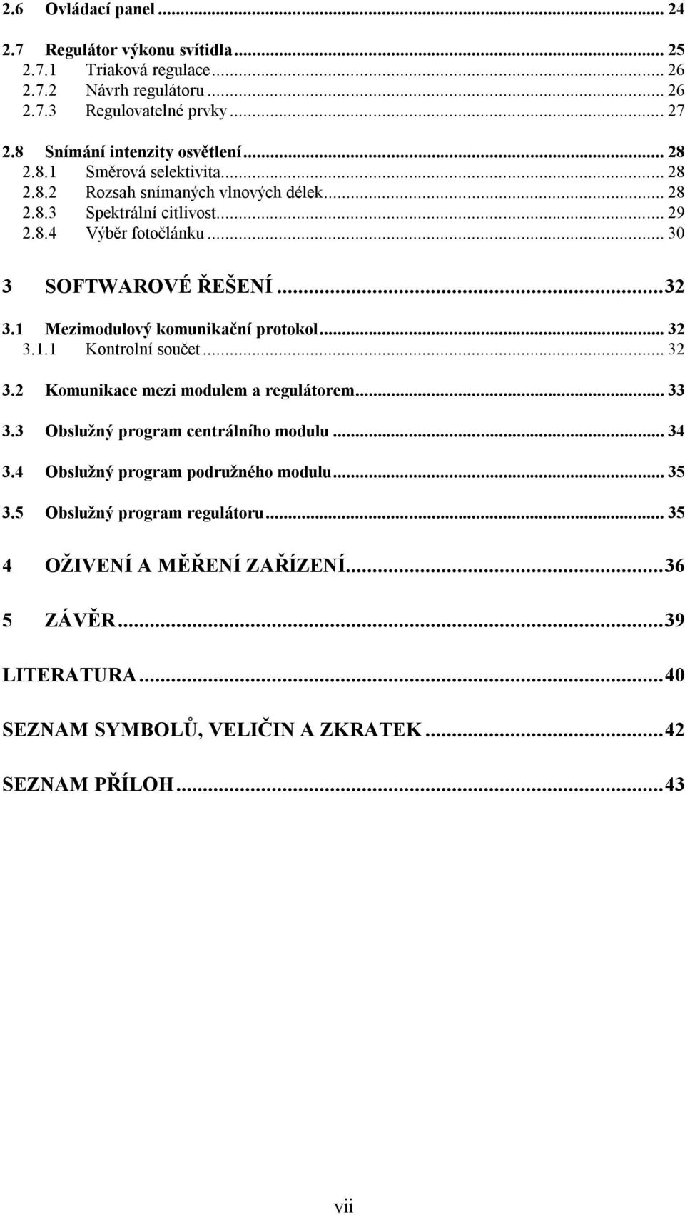 .. 30 3 SOFTWAROVÉ ŘEŠENÍ...32 3.1 Mezimodulový komunikační protokol... 32 3.1.1 Kontrolní součet... 32 3.2 Komunikace mezi modulem a regulátorem... 33 3.