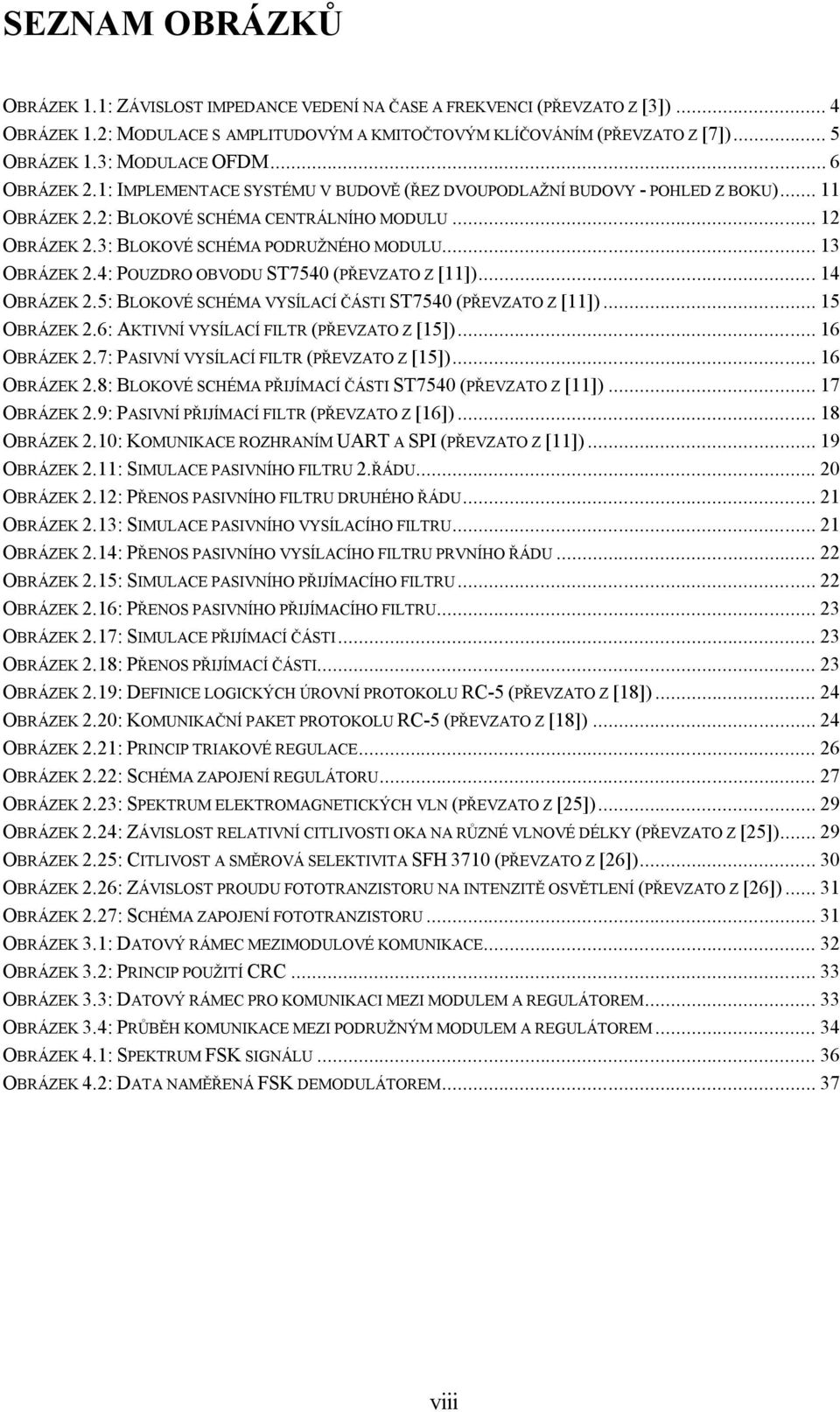 3: BLOKOVÉ SCHÉMA PODRUŽNÉHO MODULU... 13 OBRÁZEK 2.4: POUZDRO OBVODU ST7540 (PŘEVZATO Z [11])... 14 OBRÁZEK 2.5: BLOKOVÉ SCHÉMA VYSÍLACÍ ČÁSTI ST7540 (PŘEVZATO Z [11])... 15 OBRÁZEK 2.