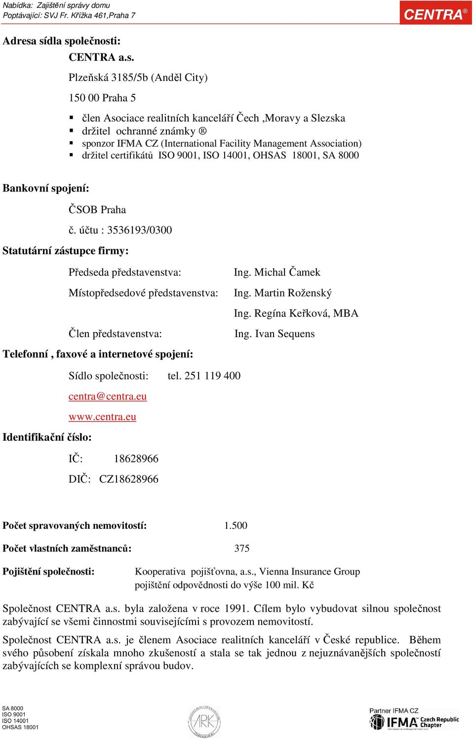 Management Association) držitel certifikátů ISO 9001, ISO 14001, OHSAS 18001, SA 8000 Bankovní spojení: ČSOB Praha č.