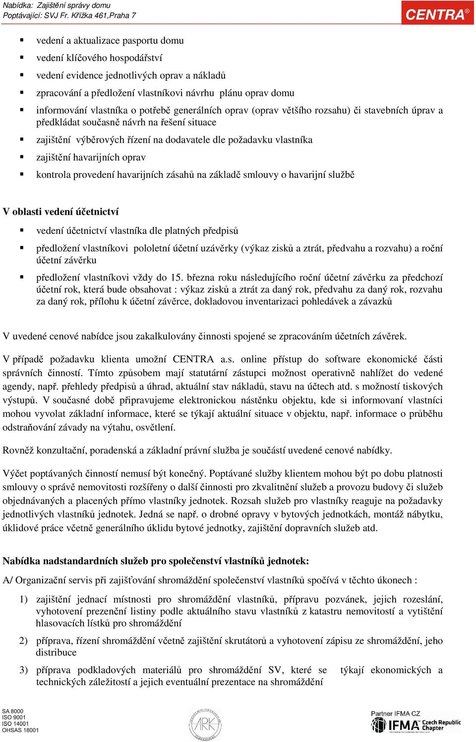 havarijních oprav kontrola provedení havarijních zásahů na základě smlouvy o havarijní službě V oblasti vedení účetnictví vedení účetnictví vlastníka dle platných předpisů předložení vlastníkovi