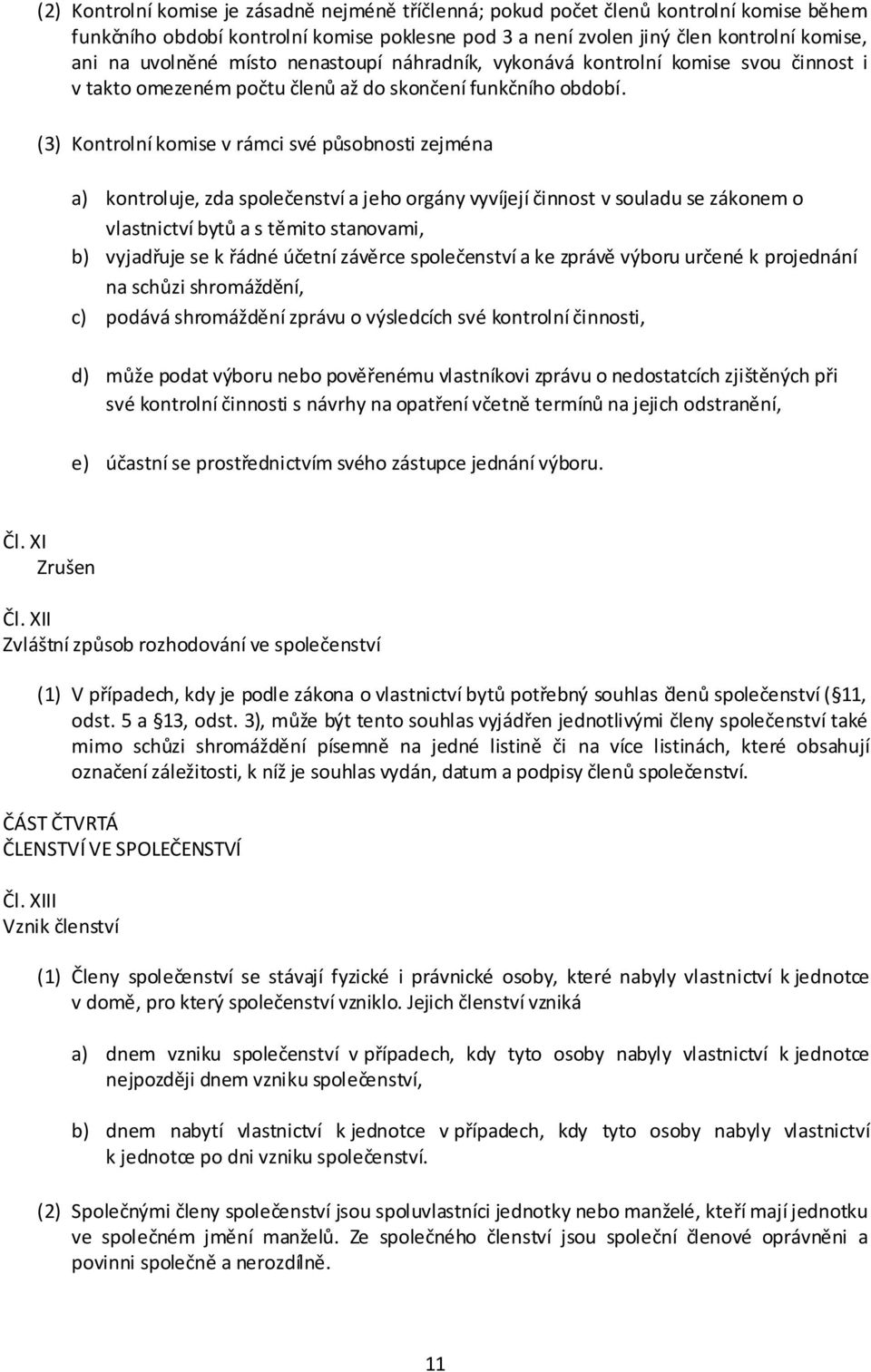 (3) Kontrolní komise v rámci své působnosti zejména a) kontroluje, zda společenství a jeho orgány vyvíjejí činnost v souladu se zákonem o vlastnictví bytů a s těmito stanovami, b) vyjadřuje se k