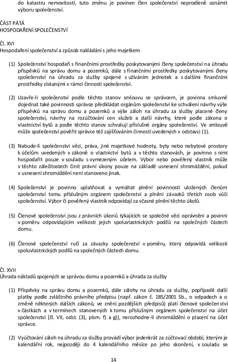 s finančními prostředky poskytovanými členy společenství na úhradu za služby spojené s užíváním jednotek a s dalšími finančními prostředky získanými v rámci činnosti společenství.