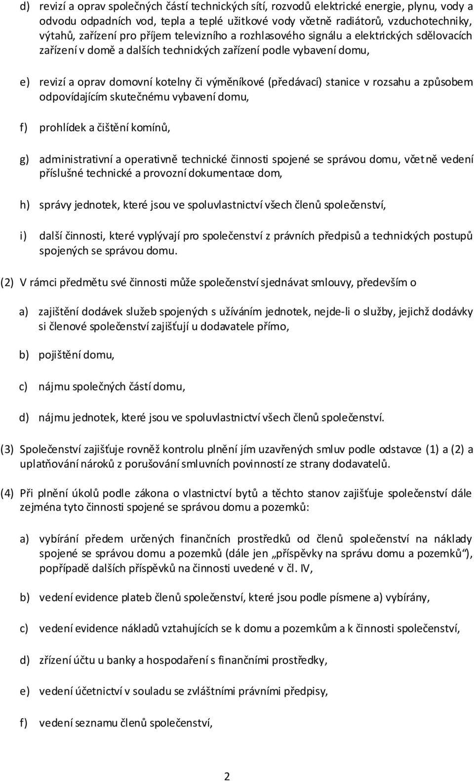 (předávací) stanice v rozsahu a způsobem odpovídajícím skutečnému vybavení domu, f) prohlídek a čištění komínů, g) administrativní a operativně technické činnosti spojené se správou domu, včetně