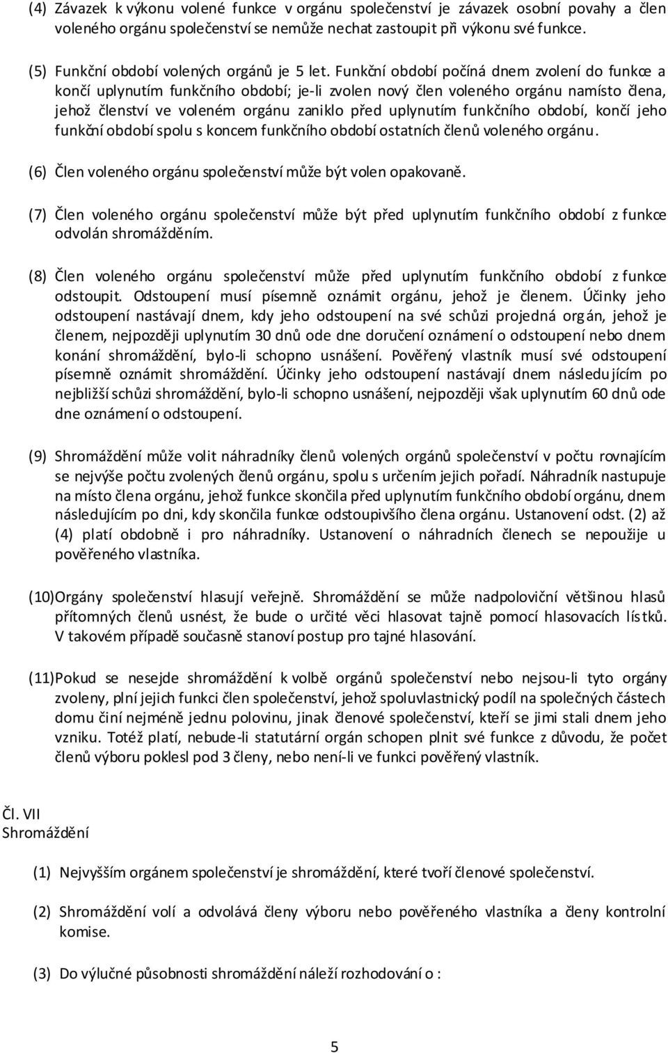 Funkční období počíná dnem zvolení do funkce a končí uplynutím funkčního období; je-li zvolen nový člen voleného orgánu namísto člena, jehož členství ve voleném orgánu zaniklo před uplynutím