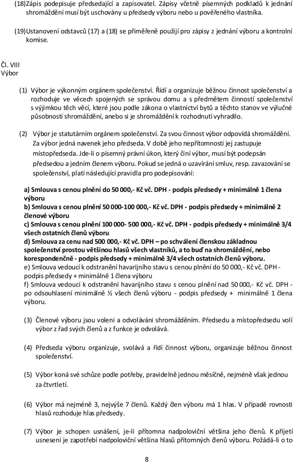 Řídí a organizuje běžnou činnost společenství a rozhoduje ve věcech spojených se správou domu a s předmětem činností společenství s výjimkou těch věcí, které jsou podle zákona o vlastnictví bytů a