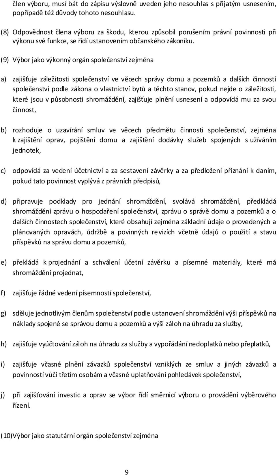 (9) Výbor jako výkonný orgán společenství zejména a) zajišťuje záležitosti společenství ve věcech správy domu a pozemků a dalších činností společenství podle zákona o vlastnictví bytů a těchto