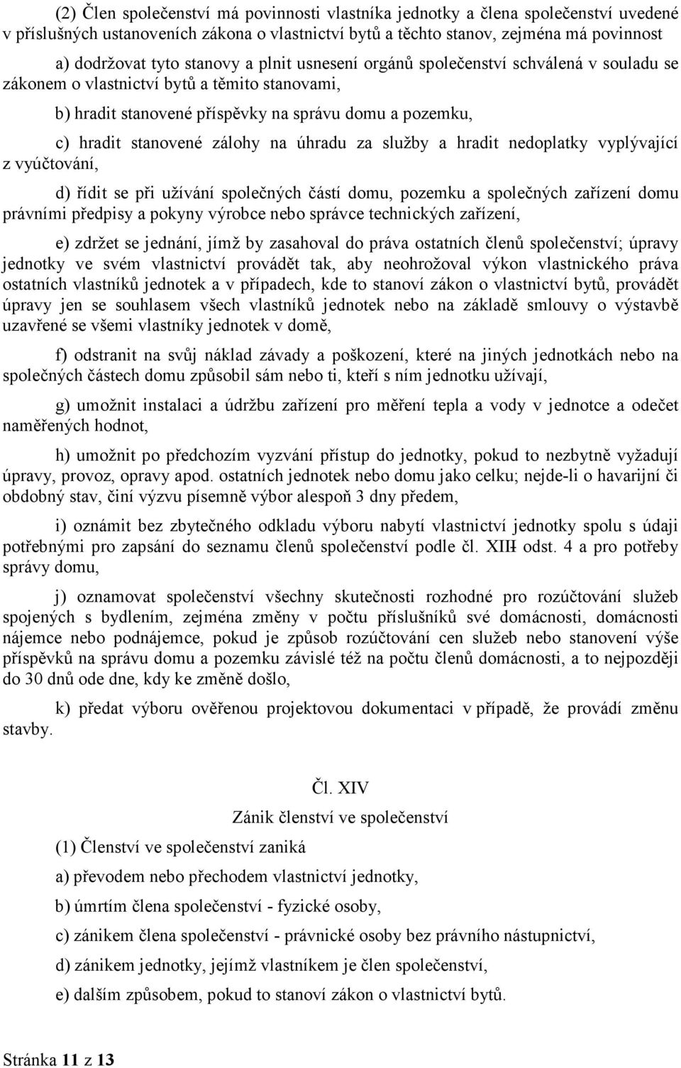 na úhradu za služby a hradit nedoplatky vyplývající z vyúčtování, d) řídit se při užívání společných částí domu, pozemku a společných zařízení domu právními předpisy a pokyny výrobce nebo správce