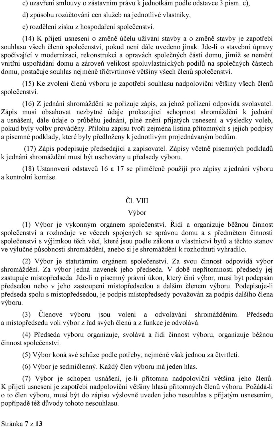 Jde-li o stavební úpravy spočívající v modernizaci, rekonstrukci a opravách společných částí domu, jimiž se nemění vnitřní uspořádání domu a zároveň velikost spoluvlastnických podílů na společných