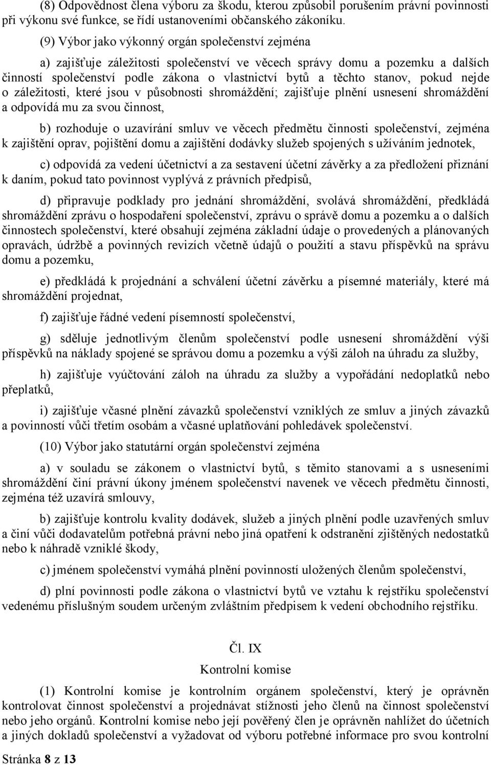 stanov, pokud nejde o záležitosti, které jsou v působnosti shromáždění; zajišťuje plnění usnesení shromáždění a odpovídá mu za svou činnost, b) rozhoduje o uzavírání smluv ve věcech předmětu činnosti