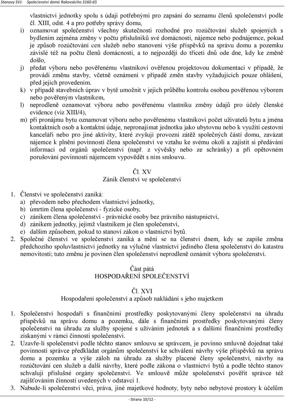 podnájemce, pokud je způsob rozúčtování cen služeb nebo stanovení výše příspěvků na správu domu a pozemku závislé též na počtu členů domácnosti, a to nejpozději do třiceti dnů ode dne, kdy ke změně