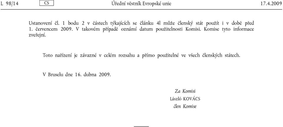 V takovém případě oznámí datum použitelnosti Komisi. Komise tyto informace zveřejní.