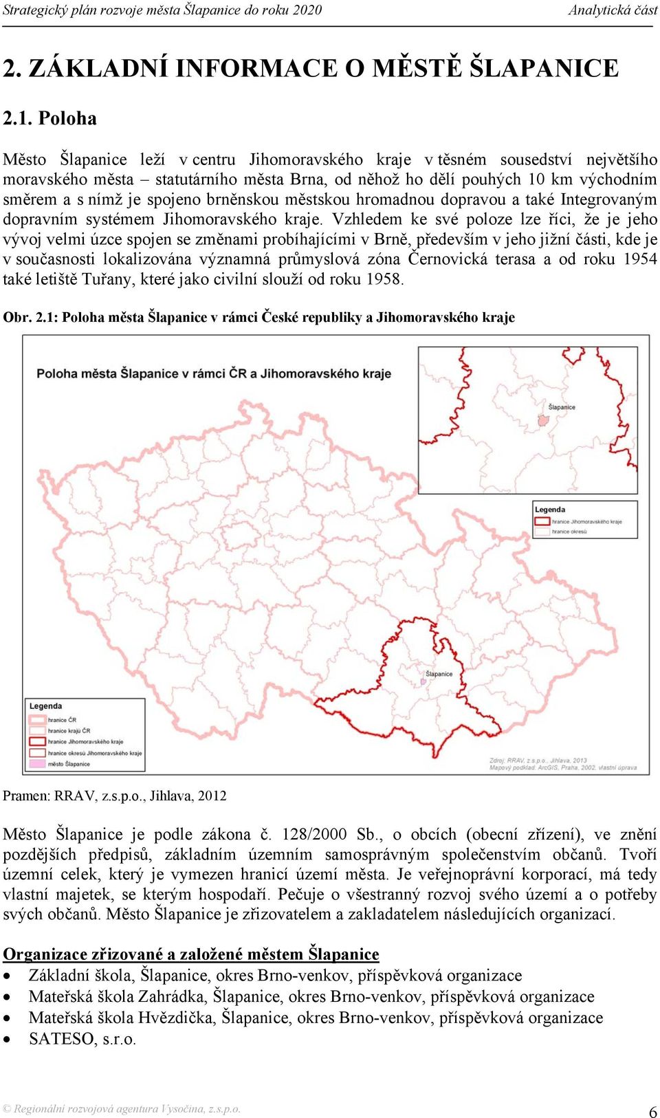 brněnskou městskou hromadnou dopravou a také Integrovaným dopravním systémem Jihomoravského kraje.